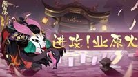 业原灭火《阴阳师》痴之阵副本打法攻略