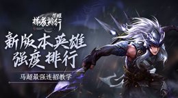 《王者荣耀》新版本英雄强度排行 马超最强连招教学