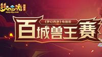 《梦幻西游》电脑版“百城兽王赛”完美落幕