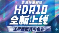 B站升级HDR10真彩画质 成功集齐HDR10+4K+120帧