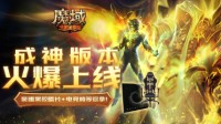 《魔域手游》成神版本火爆上线 参与活动赢好礼
