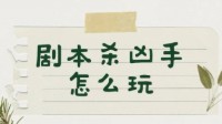 剧本杀凶手技巧攻略 剧本杀凶手五大技巧