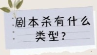 剧本杀全部类型盘点 剧本杀有什么类型