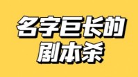 剧本杀名字超长的剧本盘点