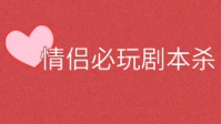 情侣剧本杀推荐 哪个剧本杀适合情侣