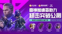 雷神加速器助力《超击突破》公测！虎牙观看直播赢定制皮肤外设！