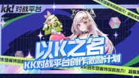 KK对战平台创作团招募来袭！诚邀各路创作者