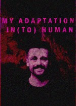 MY ADAPTATION IN(TO) HUMAN