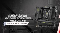 微星MAG B850M MORTAR WIFI迫击炮主板开售！