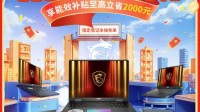 微星笔记本618大促国补至高立减2000元：购机抽免单等多重好礼！