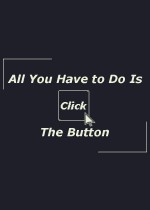 All You Have to Do Is Click the Button
