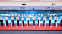 武汉大学成立机器人学院 与华为、宇树等合作培养