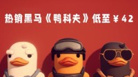 周末玩什么？热销黑马《逃离鸭科夫》等你入手