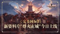 《完美国际2》年度资料片“烽火玄城”今日公测!