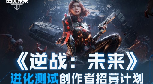《逆战未来》进化测试创作者招募计划
